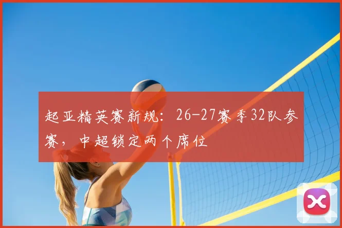 起亚精英赛新规：26-27赛季32队参赛，中超锁定两个席位