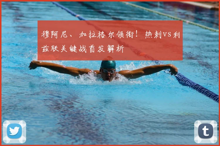 穆阿尼、加拉格尔领衔！热刺vs利兹联关键战首发解析