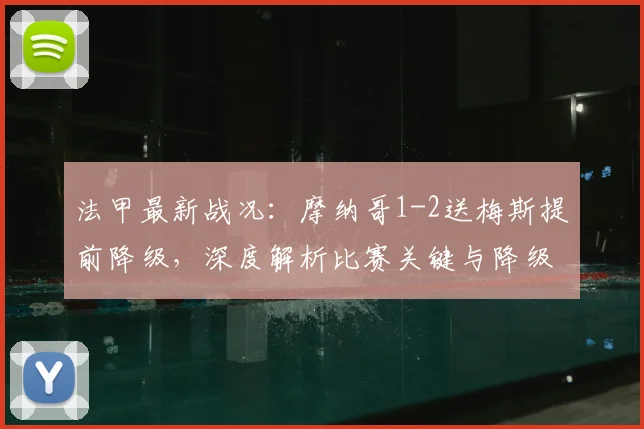 法甲最新战况：摩纳哥1-2送梅斯提前降级，深度解析比赛关键与降级影响